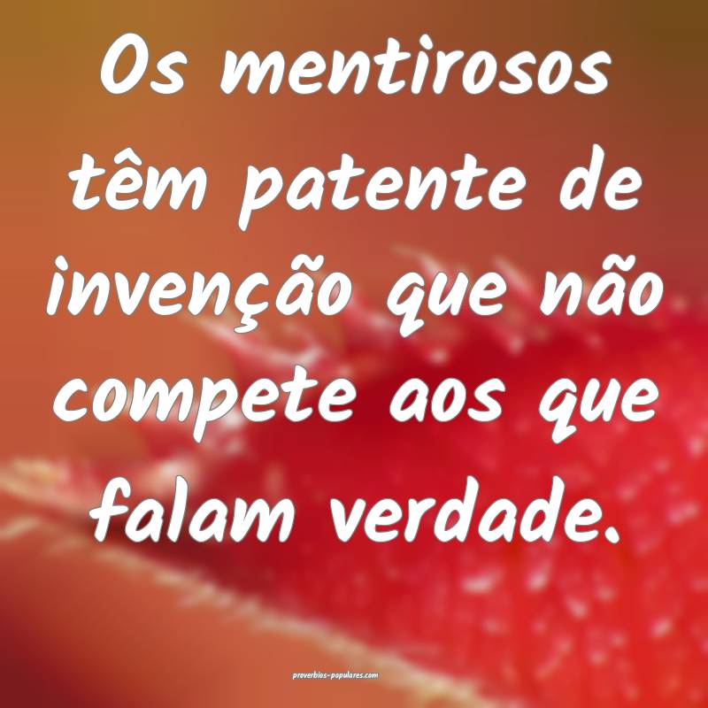 Os mentirosos têm patente de invenção que não  ...