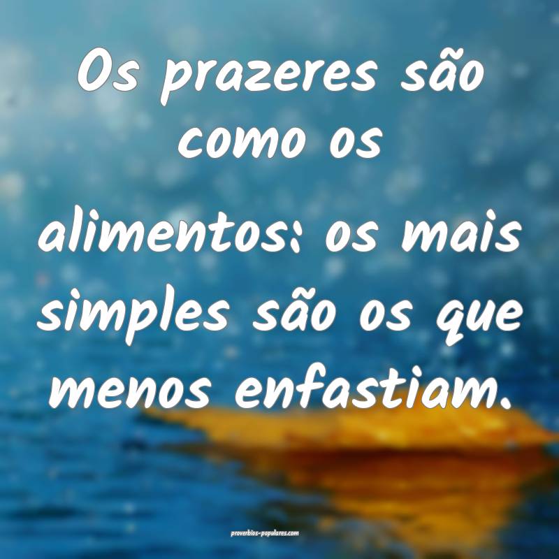 Os prazeres são como os alimentos: os mais simple ...