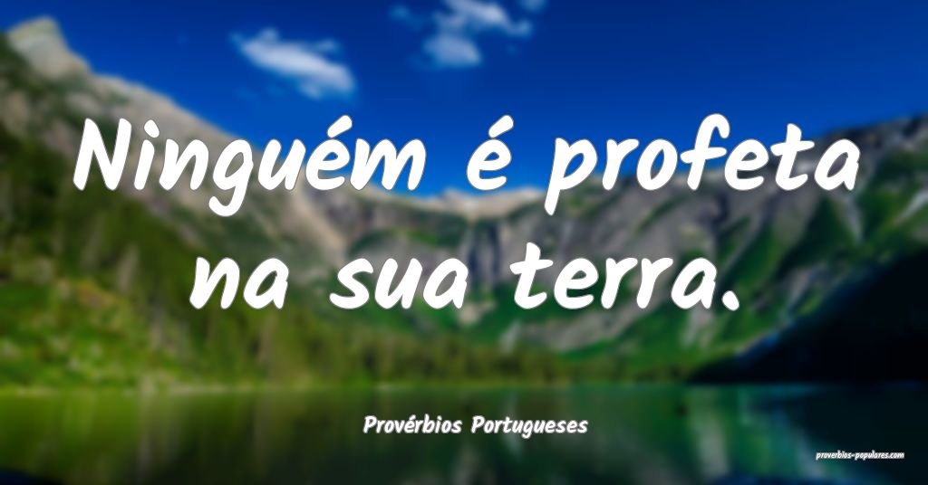 Provérbios Portugueses - Ninguém é profeta na s ...