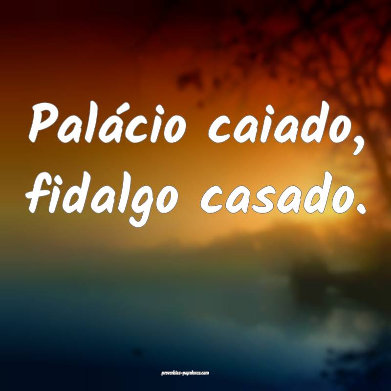 Palácio caiado, fidalgo casado.
...