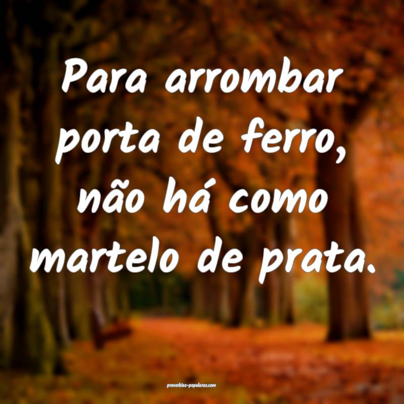 Para arrombar porta de ferro, não há como martel ...