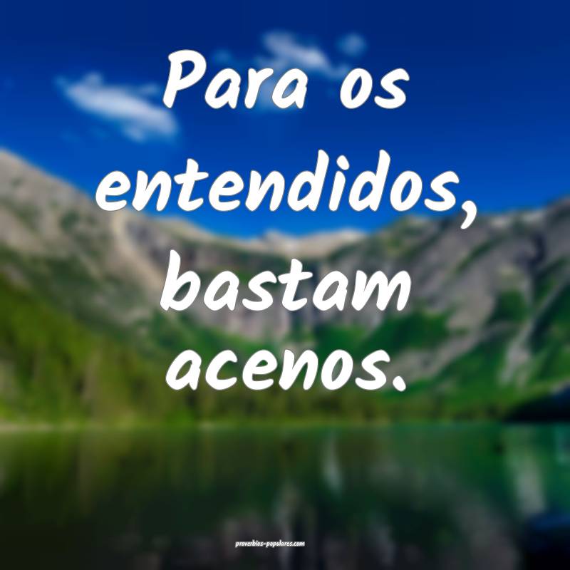 Para os entendidos, bastam acenos.
...