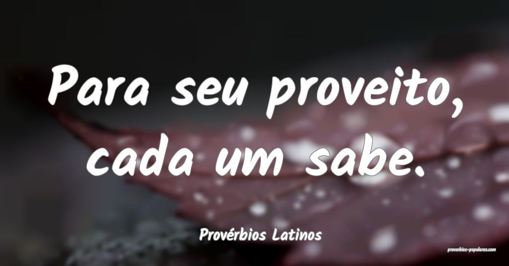 Provérbios Latinos - Para seu proveito, cada um s ...