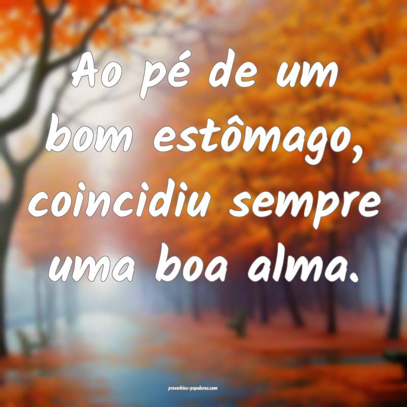 Ao pé de um bom estômago, coincidiu sempre uma b ...