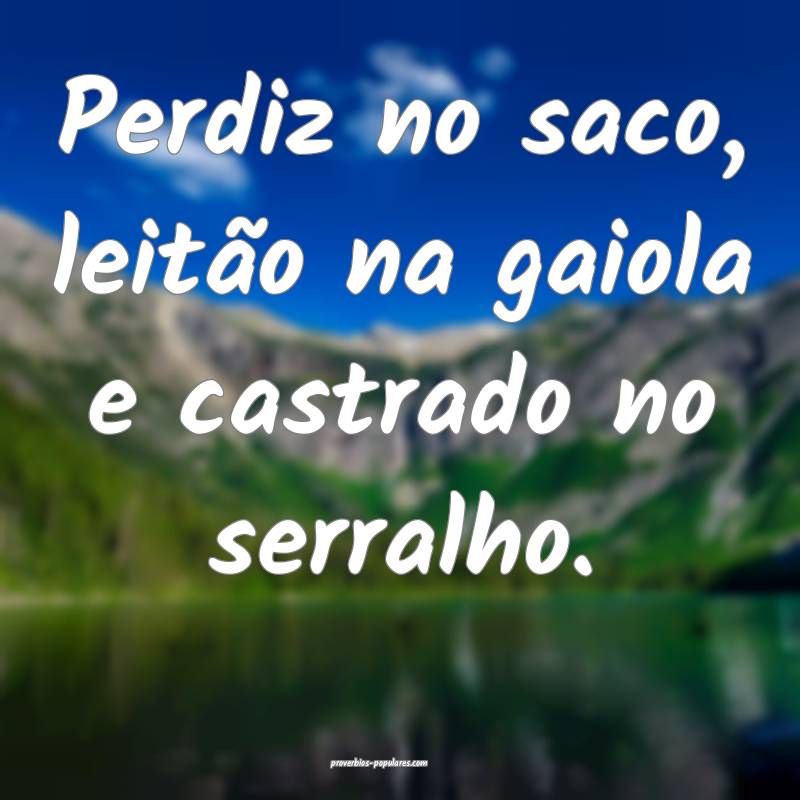 Perdiz no saco, leitão na gaiola e castrado no se ...