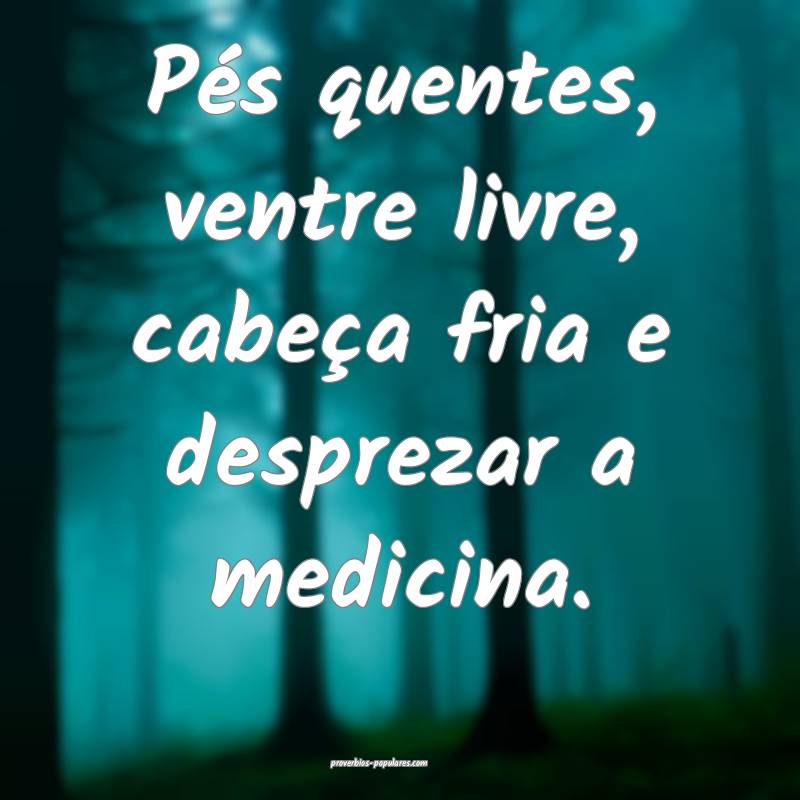 Pés quentes, ventre livre, cabeça fria e desprez ...