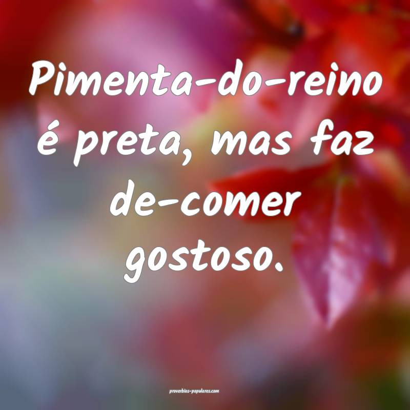 Pimenta-do-reino é preta, mas faz de-comer gostos ...