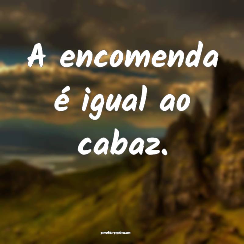 A encomenda é igual ao cabaz.
 ...