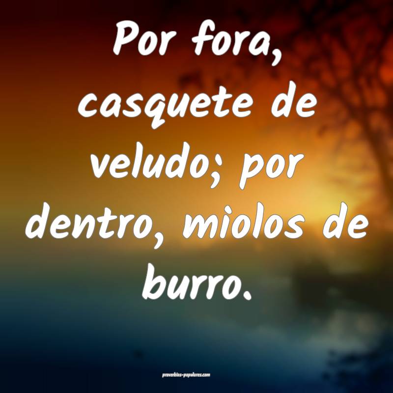 Por fora, casquete de veludo; por dentro, miolos d ...