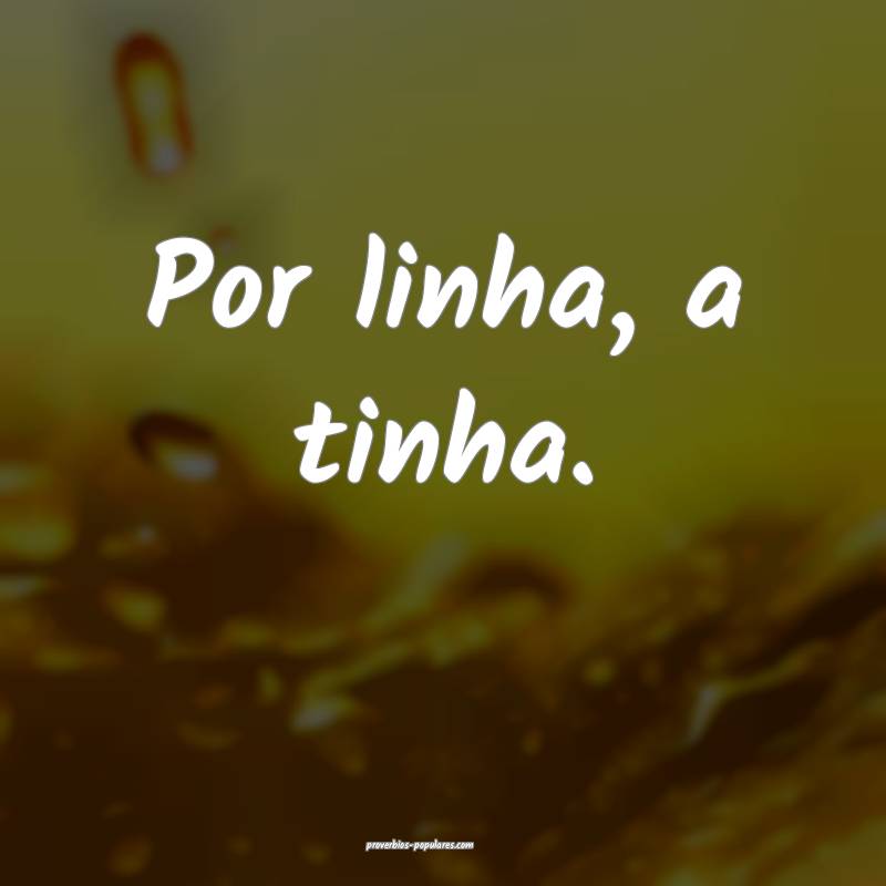 Por linha, a tinha.
 ...