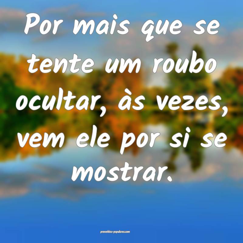 Por mais que se tente um roubo ocultar, às vezes, ...