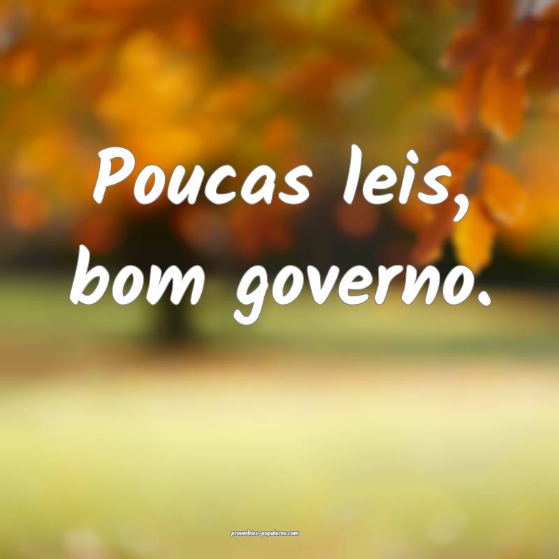 Poucas leis, bom governo.
...