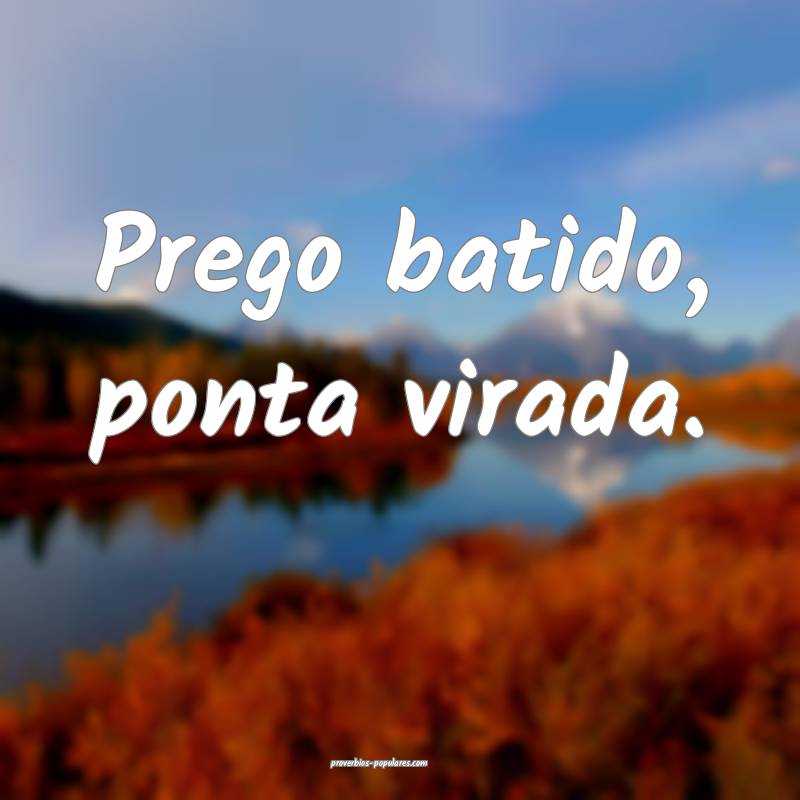 Prego batido, ponta virada.
 ...