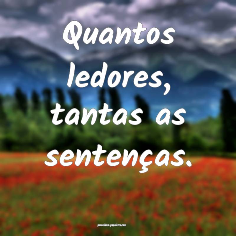Quantos ledores, tantas as sentenças.
...