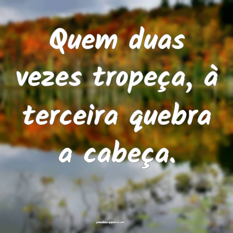 Quem duas vezes tropeça, à terceira quebra a cab ...