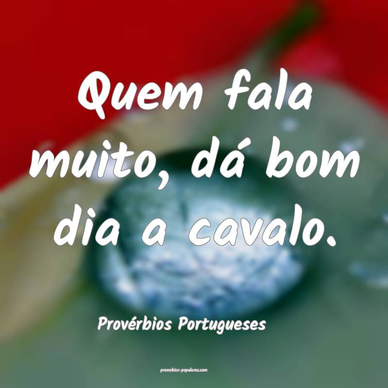 Provérbios Portugueses - Quem fala muito, dá bom ...