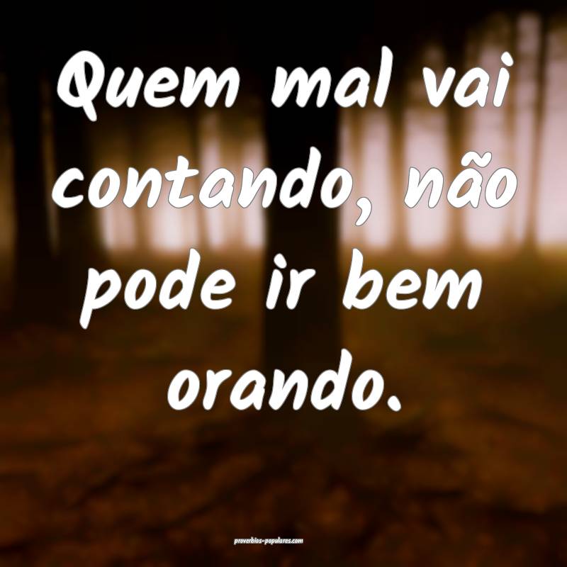 Quem mal vai contando, não pode ir bem orando.
...