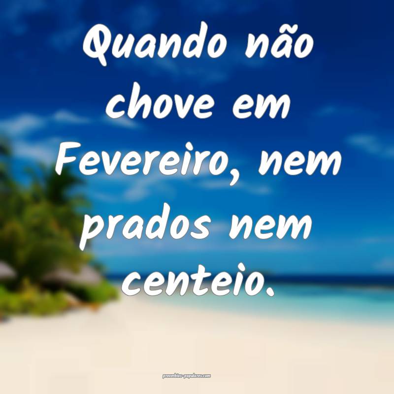 Quando não chove em Fevereiro, nem prados nem cen ...