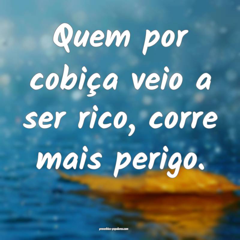 Quem por cobiça veio a ser rico, corre mais perig ...