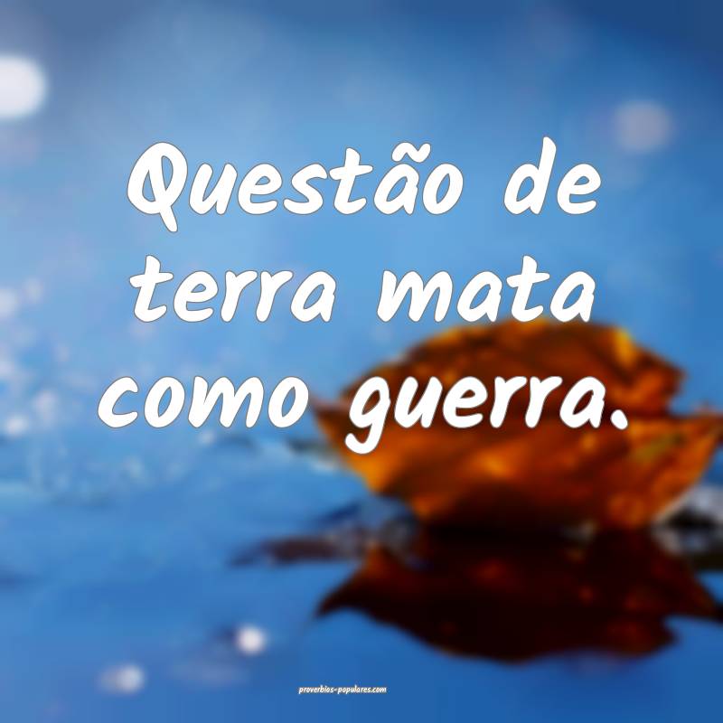 Questão de terra mata como guerra.
...