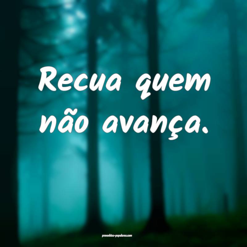 Recua quem não avança.
...