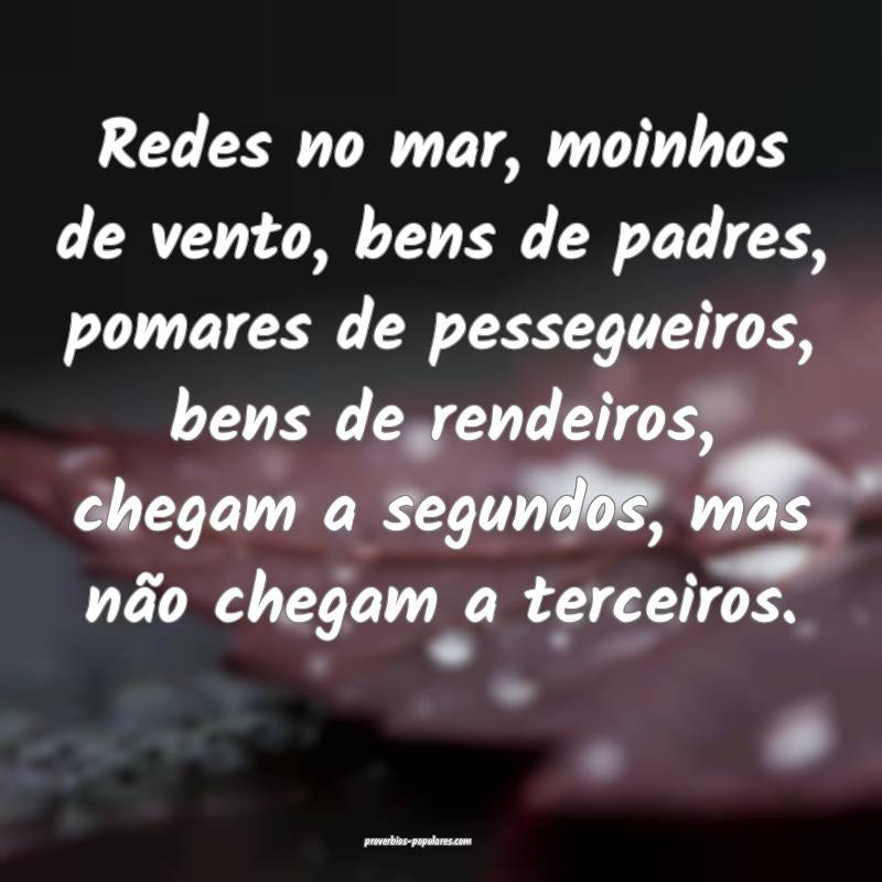 Redes no mar, moinhos de vento, bens de padres, pomares de pessegueiro...