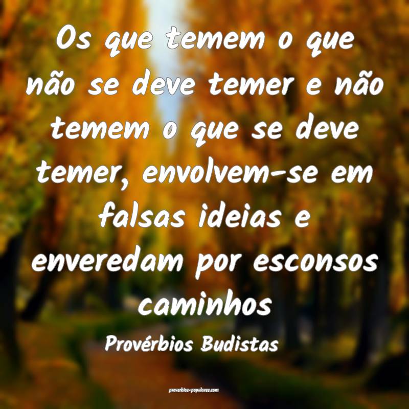 Os que temem o que não se deve temer e não temem o que se deve temer...