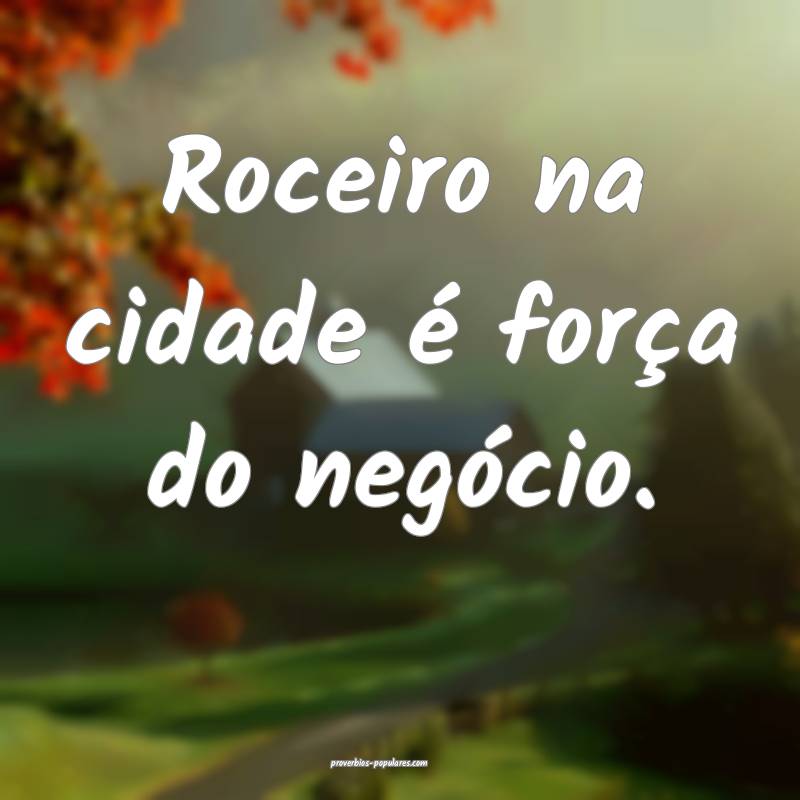 Roceiro na cidade é força do negócio.
...