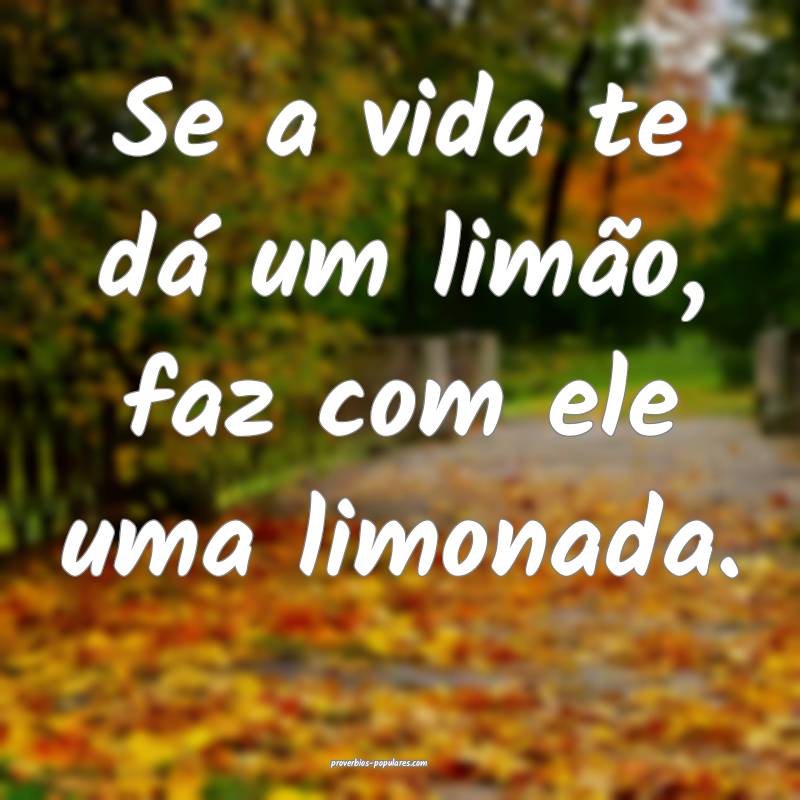 Se a vida te dá um limão, faz com ele uma limona ...