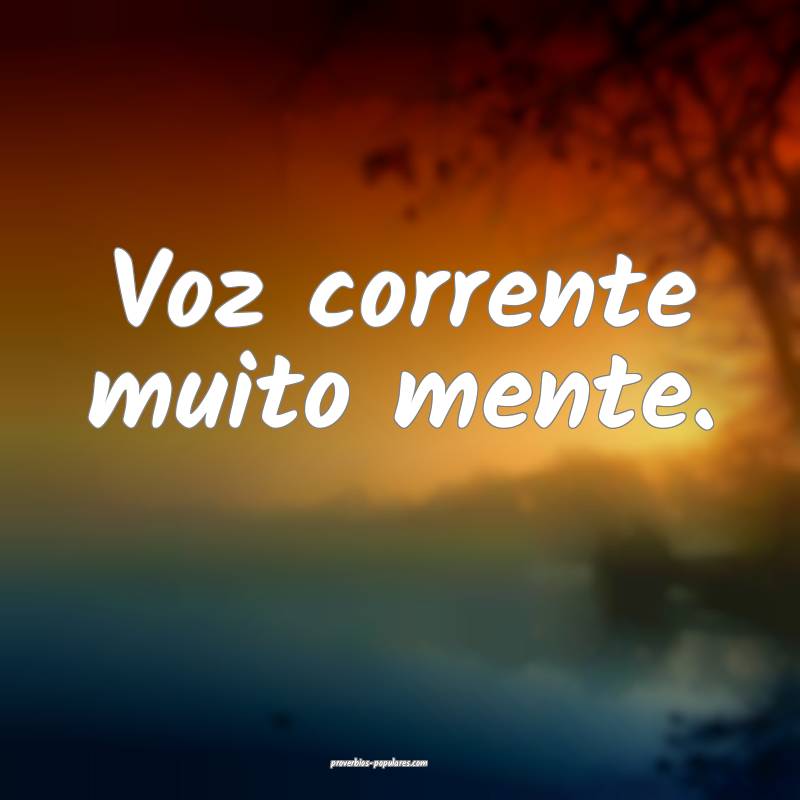 Voz corrente muito mente.
 ...