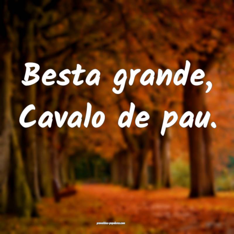 Besta grande, Cavalo de pau.
...