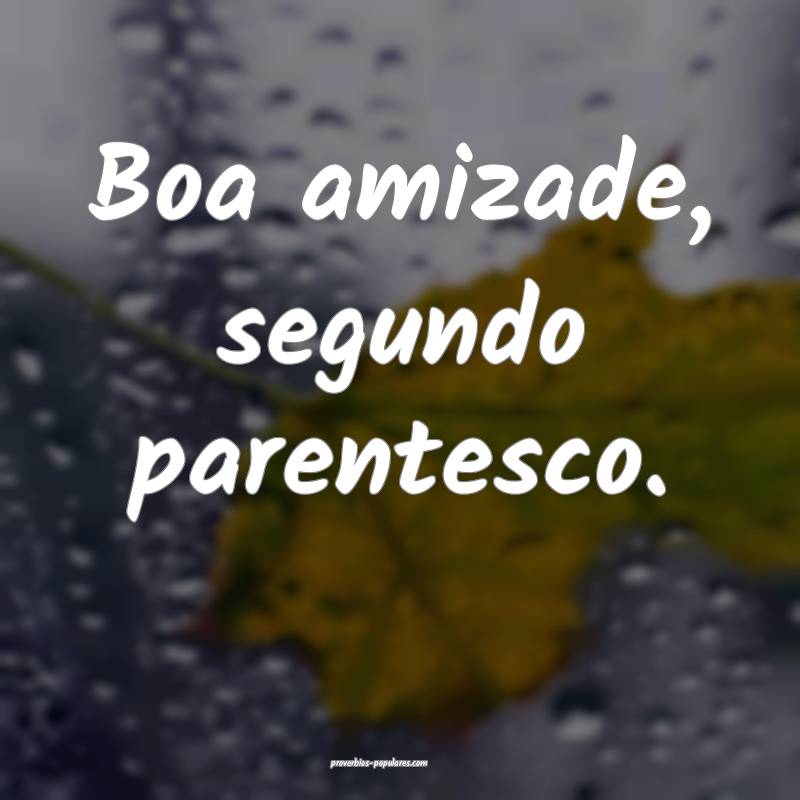 Boa amizade, segundo parentesco.
...