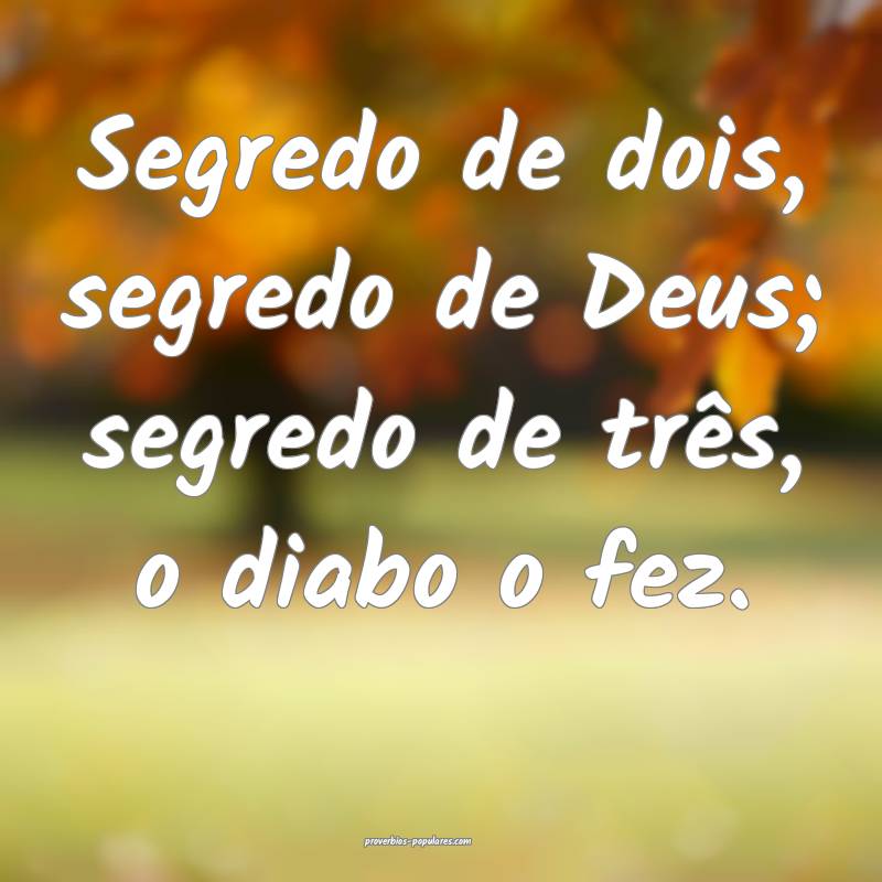 Segredo de dois, segredo de Deus; segredo de três ...