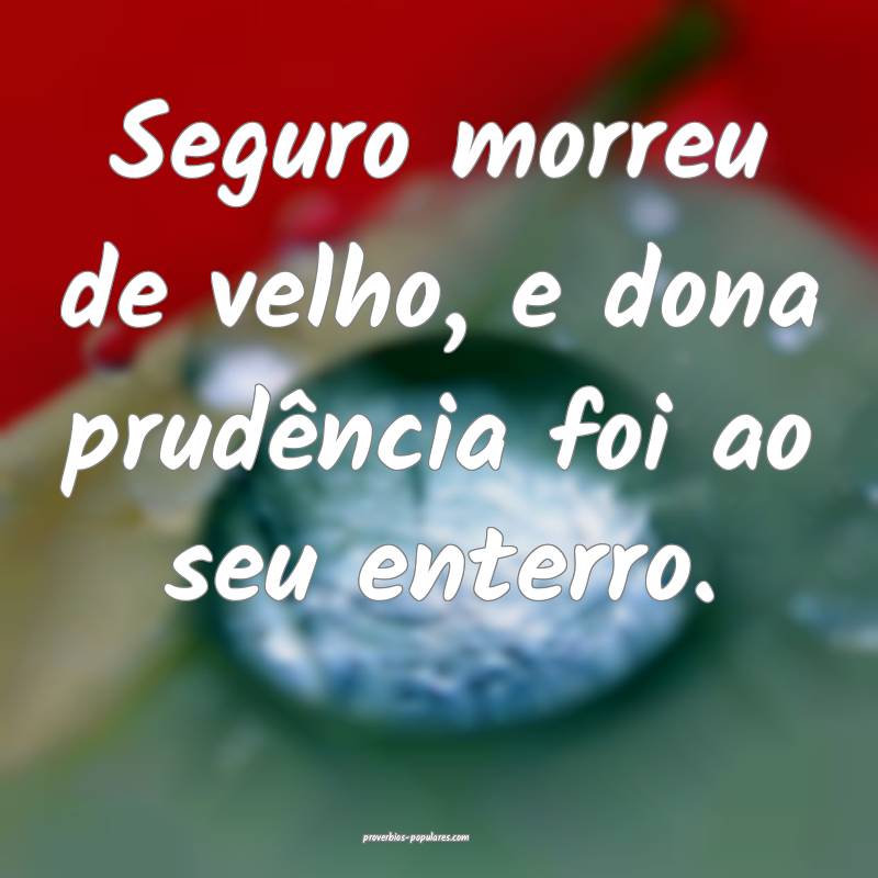 Seguro morreu de velho, e dona prudência foi ao s ...