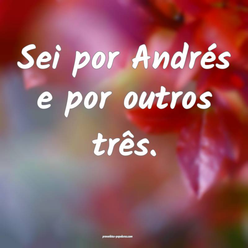 Sei por Andrés e por outros três.
 ...