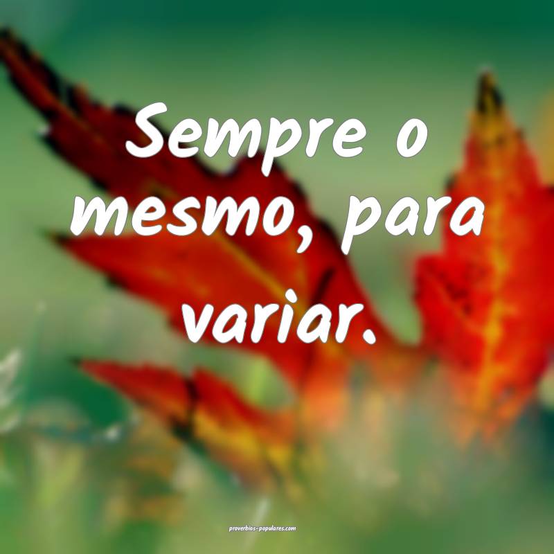 Sempre o mesmo, para variar.
 ...