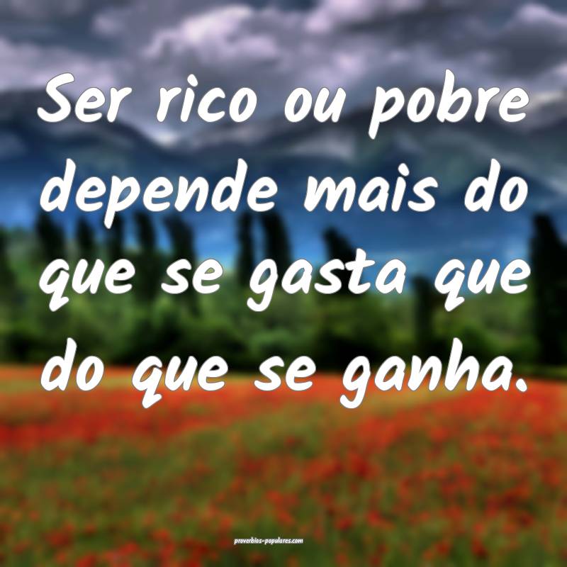Ser rico ou pobre depende mais do que se gasta que ...