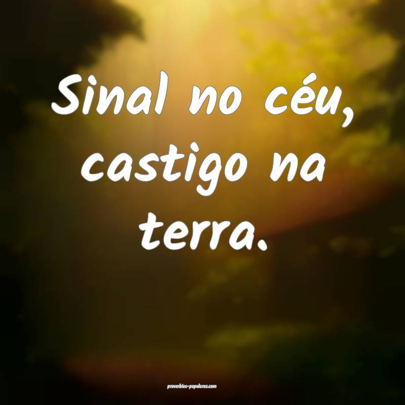 Sinal no céu, castigo na terra.
 ...
