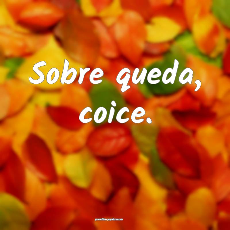 Sobre queda, coice.
...