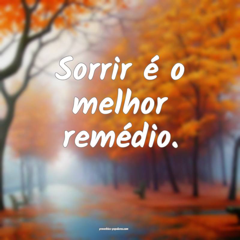 Sorrir é o melhor remédio.
...