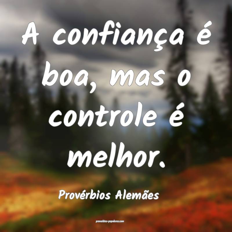 Provérbios Alemães - A confiança é boa, mas o  ...