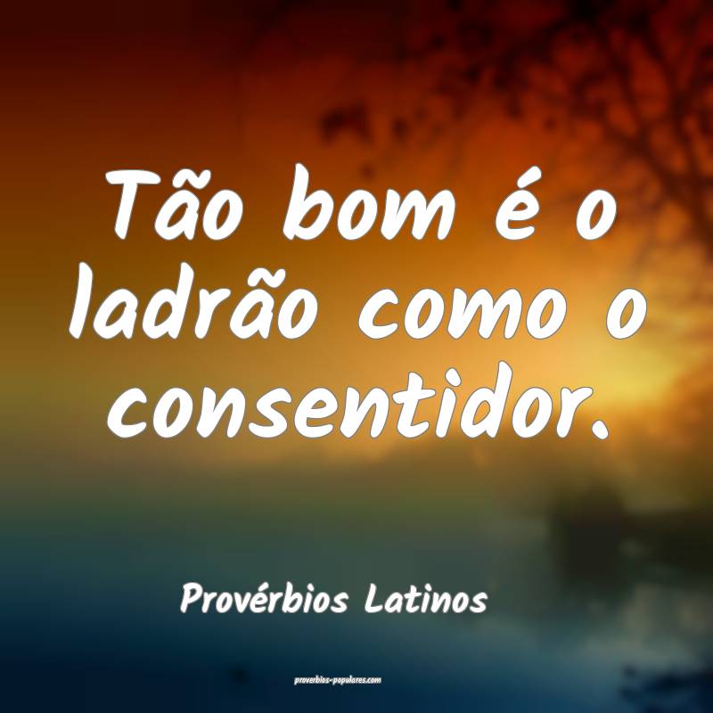 Provérbios Latinos - Tão bom é o ladrão como o ...