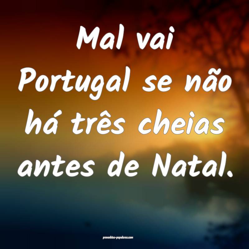 Mal vai Portugal se não há três cheias antes de ...