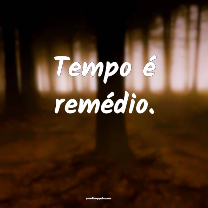 Tempo é remédio.
...