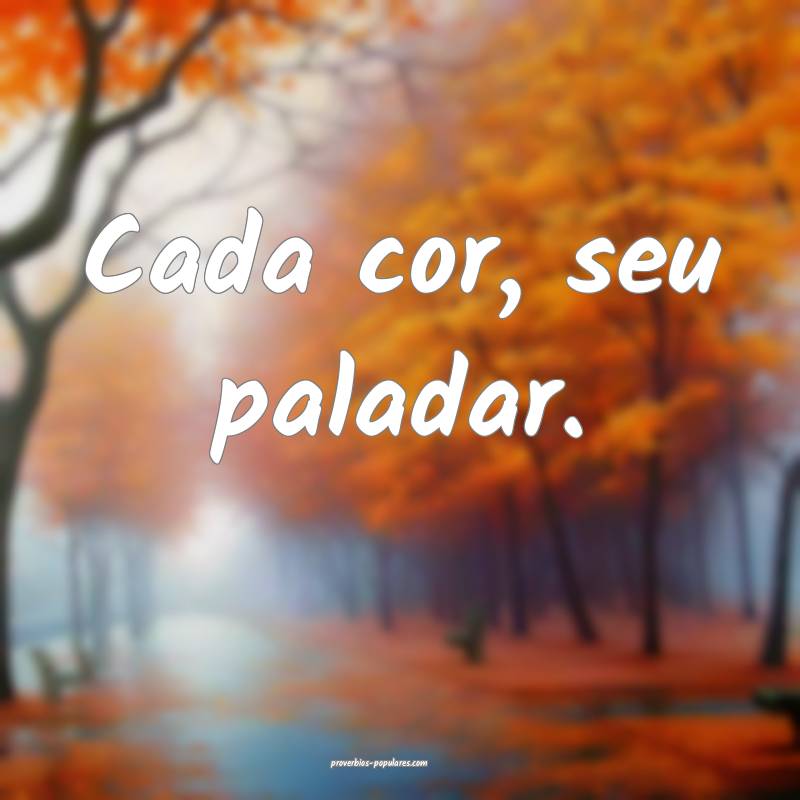 Cada cor, seu paladar.
 ...