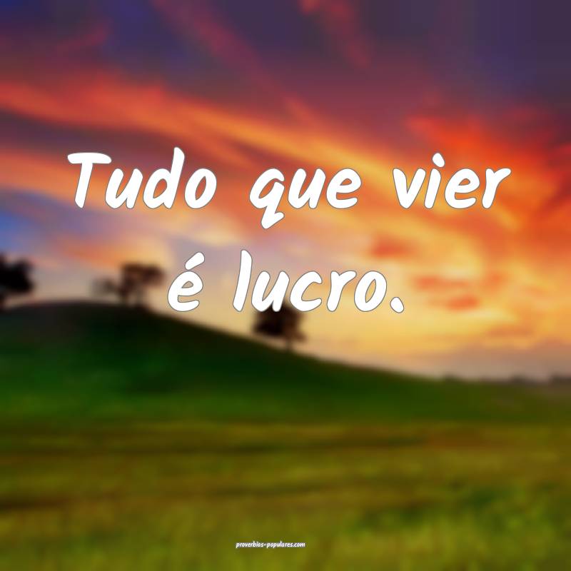 Tudo que vier é lucro.
 ...