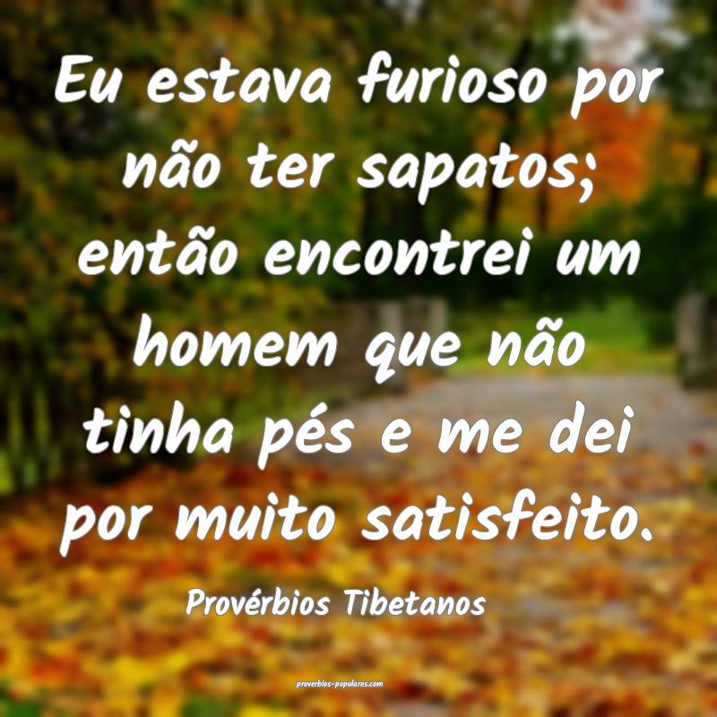 Eu estava furioso por não ter sapatos; então encontrei um homem que ...