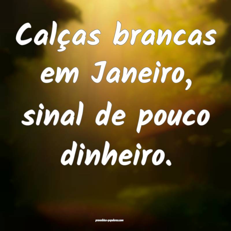 Calças brancas em Janeiro, sinal de pouco dinheir ...