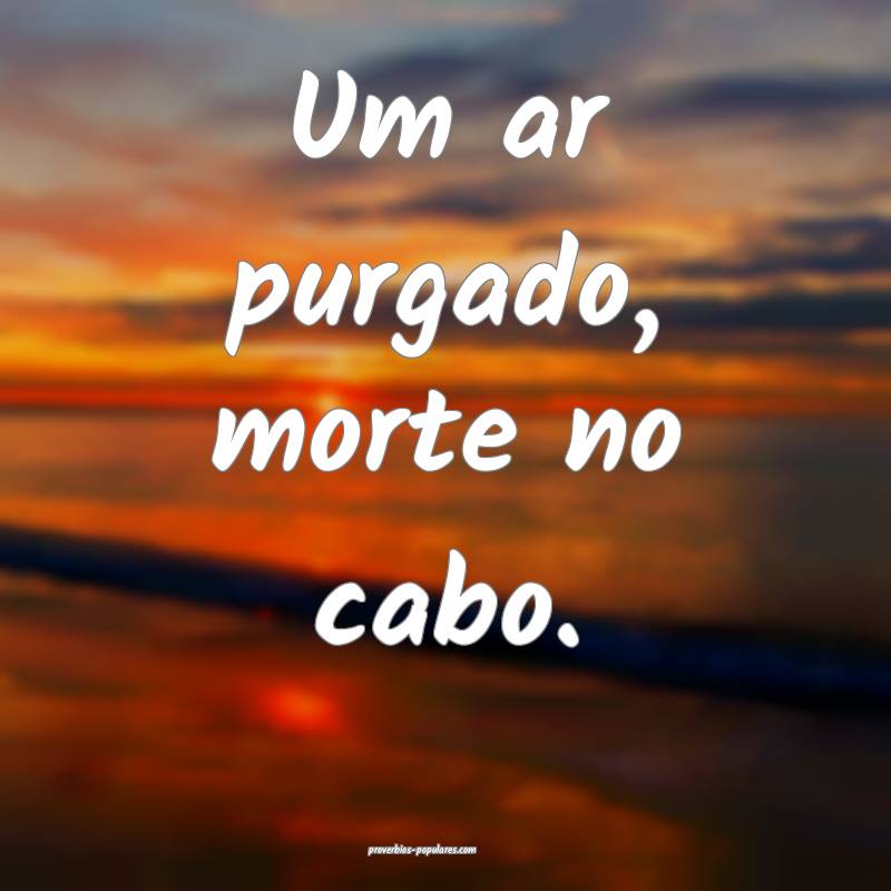 Um ar purgado, morte no cabo.
 ...