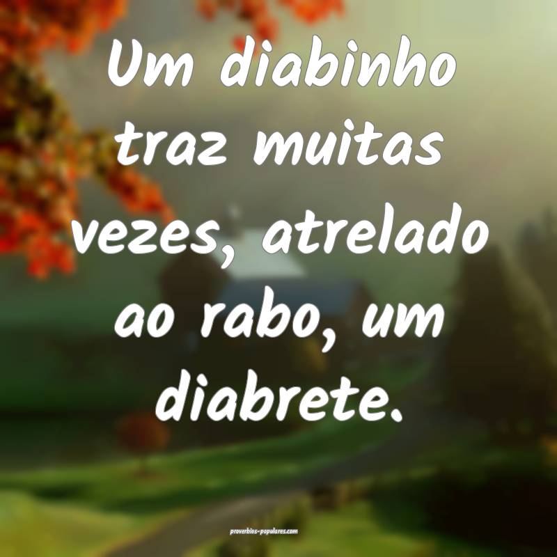 Um diabinho traz muitas vezes, atrelado ao rabo, u ...